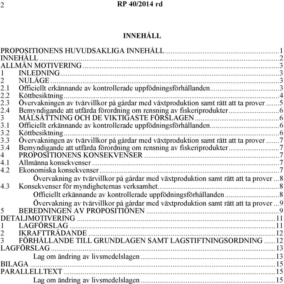 ..6 3 MÅLSÄTTNING OCH DE VIKTIGASTE FÖRSLAGEN...6 3.1 Officiellt erkännande av kontrollerade uppfödningsförhållanden...6 3.2 Köttbesiktning...6 3.3 Övervakningen av tvärvillkor på gårdar med växtproduktion samt rätt att ta prover.