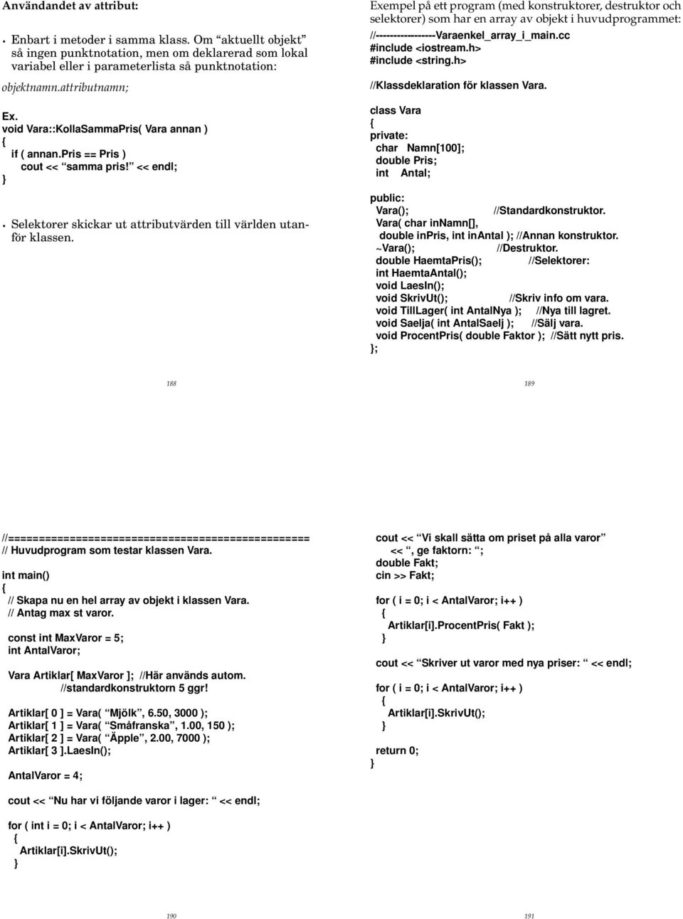 Exempel på ett program (med konstruktorer, destruktor och selektorer) som har en array av objekt i huvudprogrammet: //-----------------Varaenkel_array_i_main.cc #include <iostream.h> #include <string.