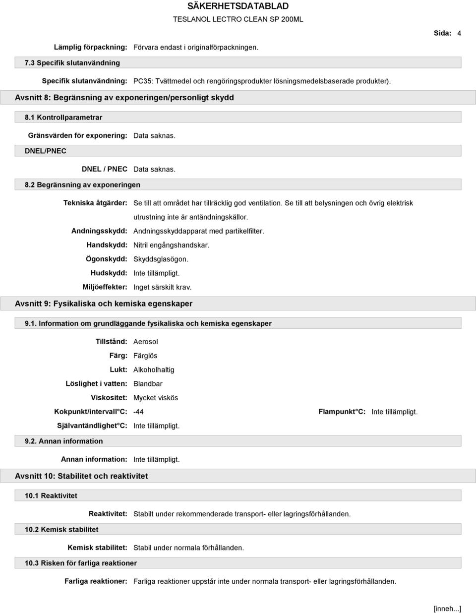 1 Kontrollparametrar Gränsvärden för exponering: DNEL/PNEC DNEL / PNEC 8.