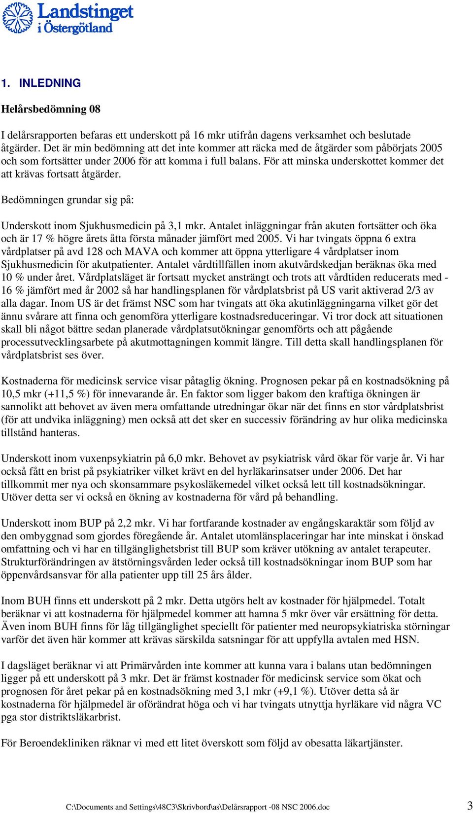För att minska underskottet kommer det att krävas fortsatt åtgärder. Bedömningen grundar sig på: Underskott inom Sjukhusmedicin på 3,1 mkr.