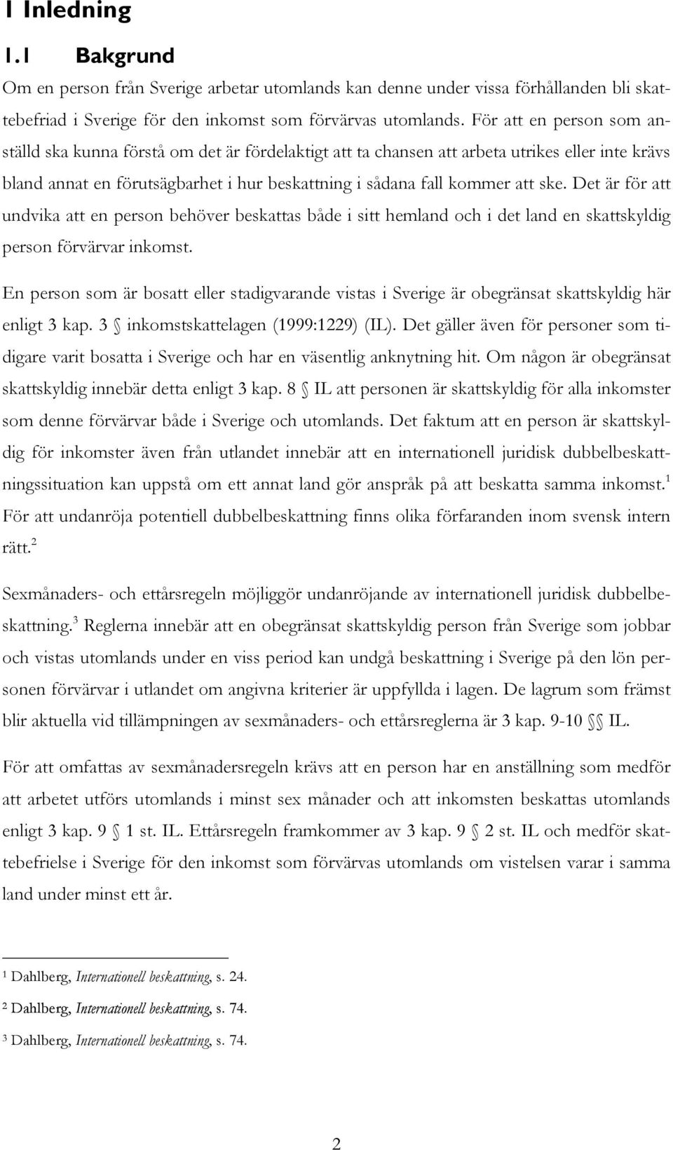 Det är för att undvika att en person behöver beskattas både i sitt hemland och i det land en skattskyldig person förvärvar inkomst.
