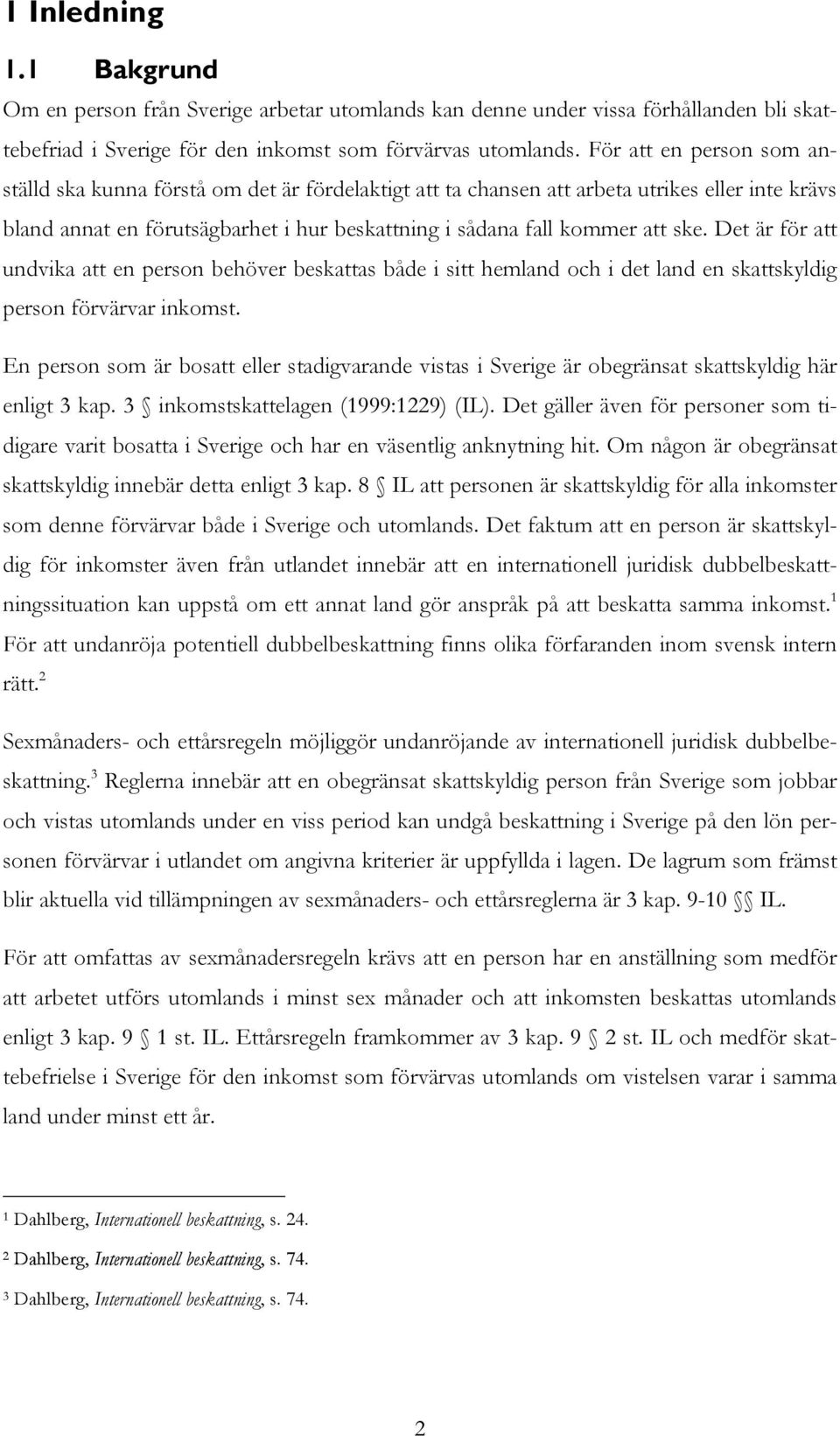 Det är för att undvika att en person behöver beskattas både i sitt hemland och i det land en skattskyldig person förvärvar inkomst.