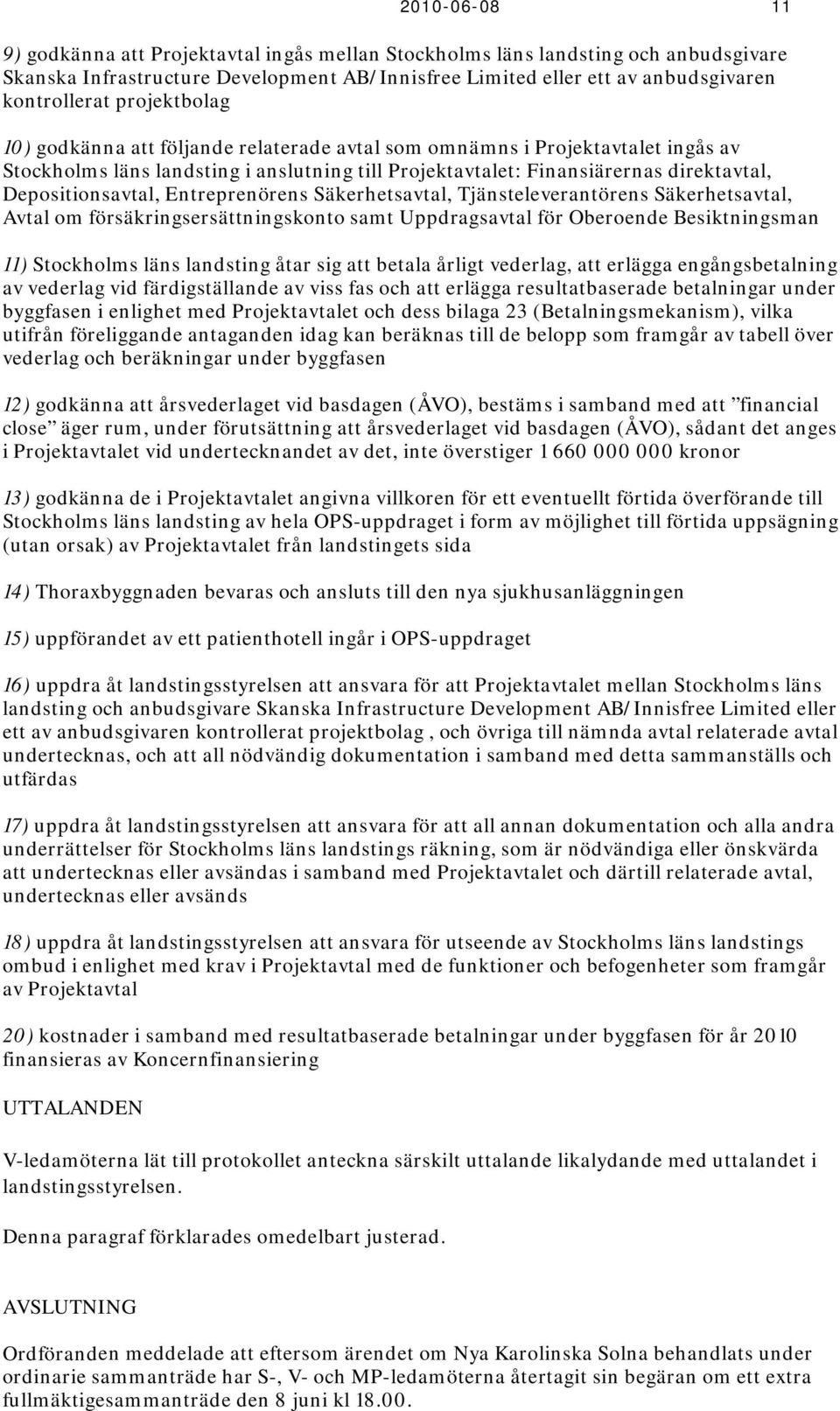 Entreprenörens Säkerhetsavtal, Tjänsteleverantörens Säkerhetsavtal, Avtal om försäkringsersättningskonto samt Uppdragsavtal för Oberoende Besiktningsman 11) Stockholms läns landsting åtar sig att