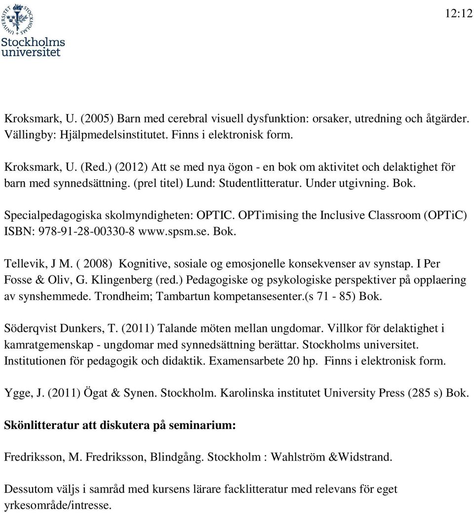 OPTimising the Inclusive Classroom (OPTiC) ISBN: 978-91-28-00330-8 www.spsm.se. Bok. Tellevik, J M. ( 2008) Kognitive, sosiale og emosjonelle konsekvenser av synstap. I Per Fosse & Oliv, G.