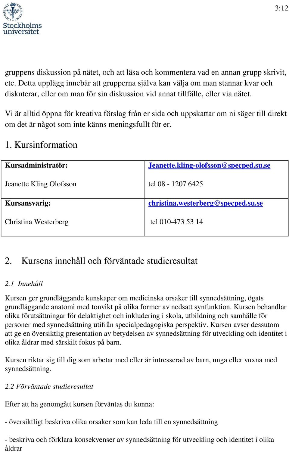 Vi är alltid öppna för kreativa förslag från er sida och uppskattar om ni säger till direkt om det är något som inte känns meningsfullt för er. 1.