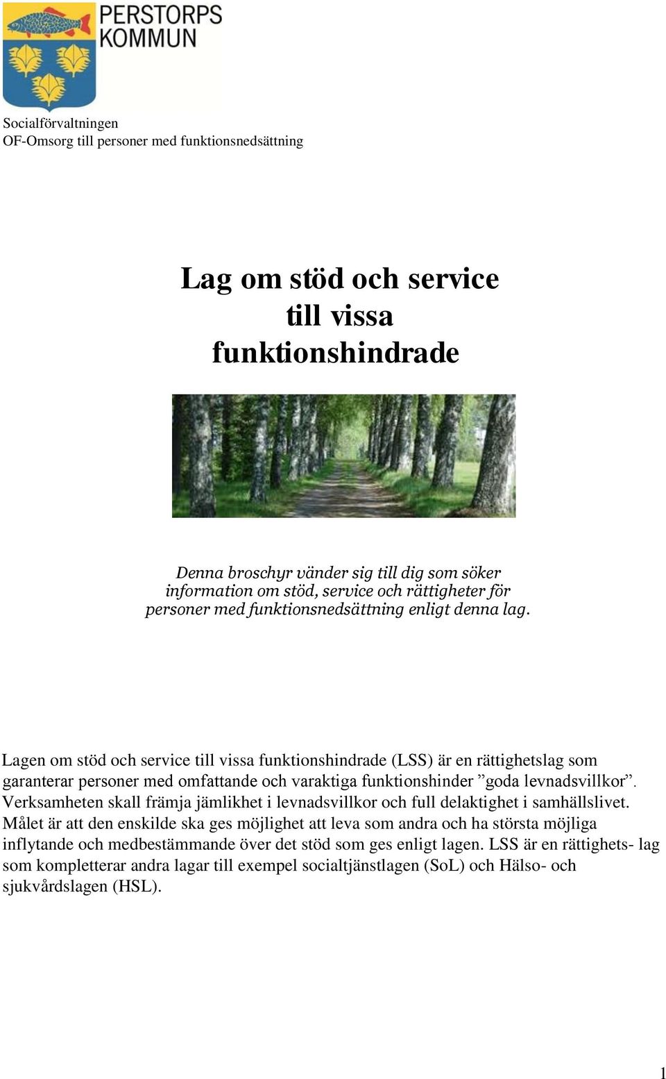 Lagen om stöd och service till vissa funktionshindrade (LSS) är en rättighetslag som garanterar personer med omfattande och varaktiga funktionshinder goda levnadsvillkor.