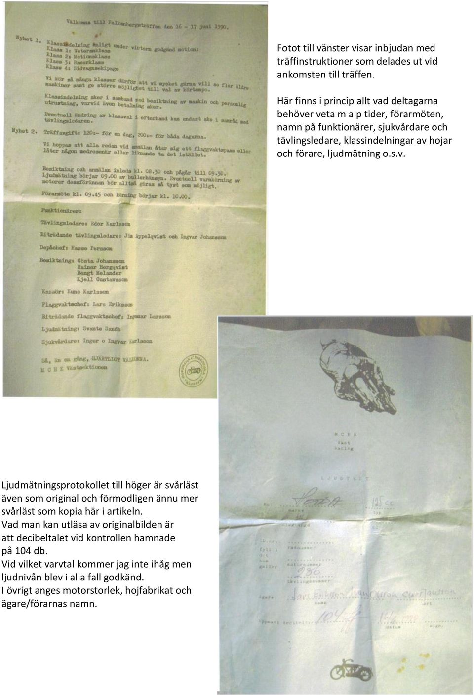 förare, ljudmätning o.s.v. Ljudmätningsprotokollet till höger är svårläst även som original och förmodligen ännu mer svårläst som kopia här i artikeln.