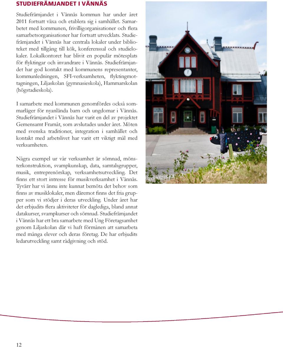Studiefrämjandet i Vännäs har centrala lokaler under biblioteket med tillgång till kök, konferenssal och studielokaler.