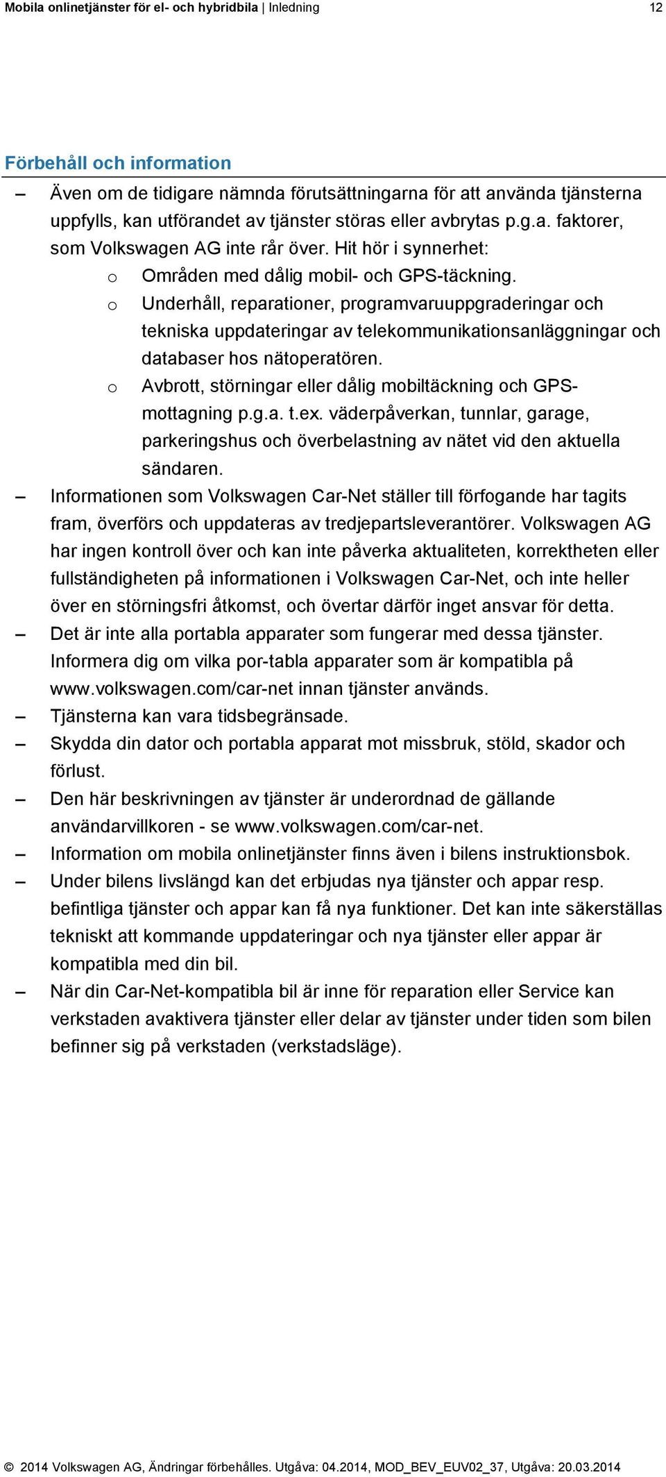 o Underhåll, reparationer, programvaruuppgraderingar och tekniska uppdateringar av telekommunikationsanläggningar och databaser hos nätoperatören.