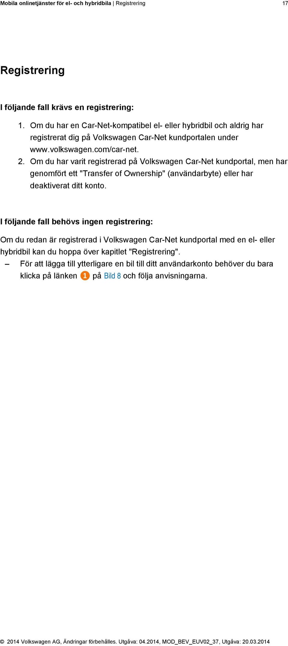 Om du har varit registrerad på Volkswagen Car-Net kundportal, men har genomfört ett "Transfer of Ownership" (användarbyte) eller har deaktiverat ditt konto.