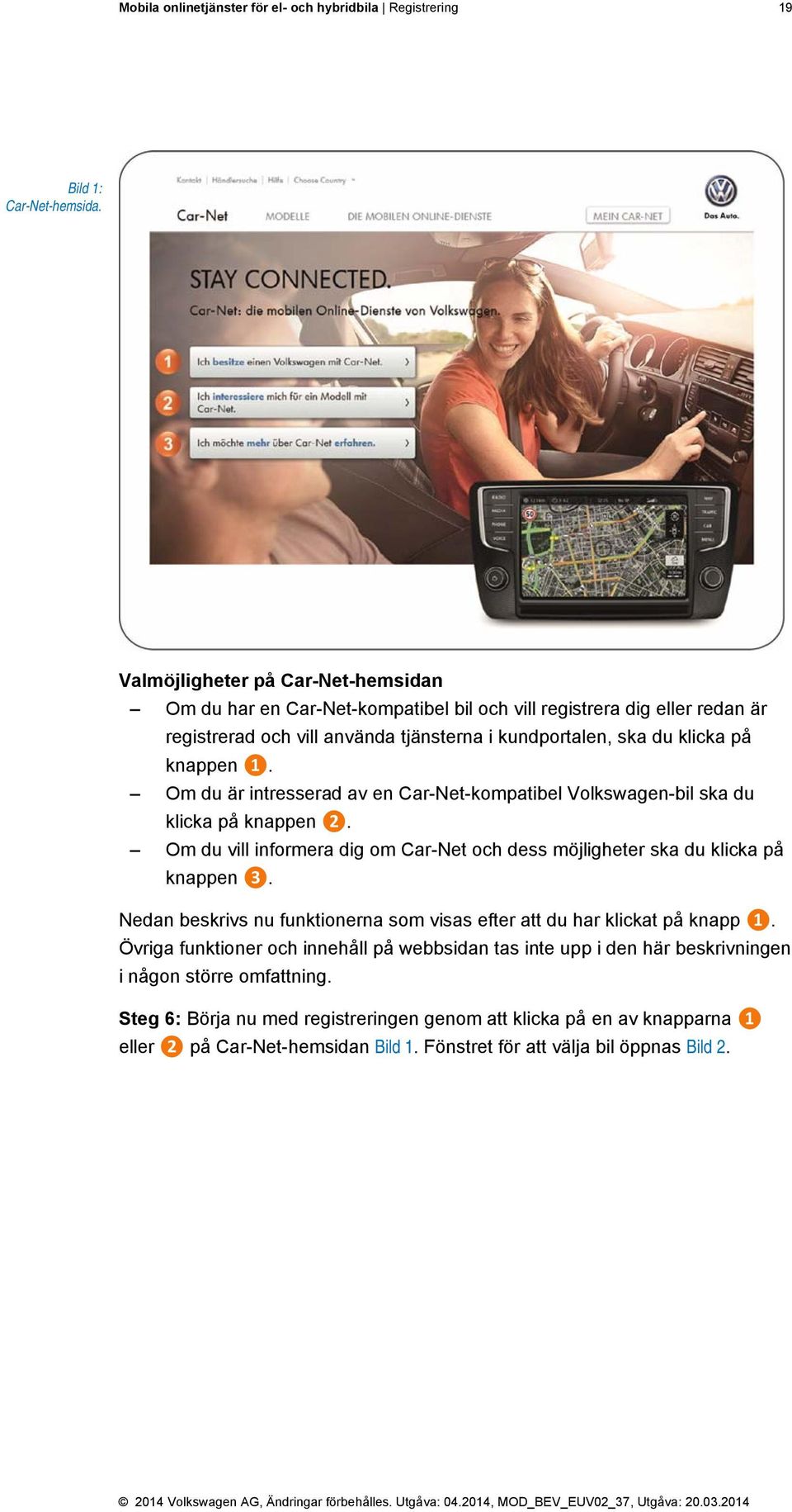 Om du är intresserad av en Car-Net-kompatibel Volkswagen-bil ska du klicka på knappen ❷. Om du vill informera dig om Car-Net och dess möjligheter ska du klicka på knappen ❸.