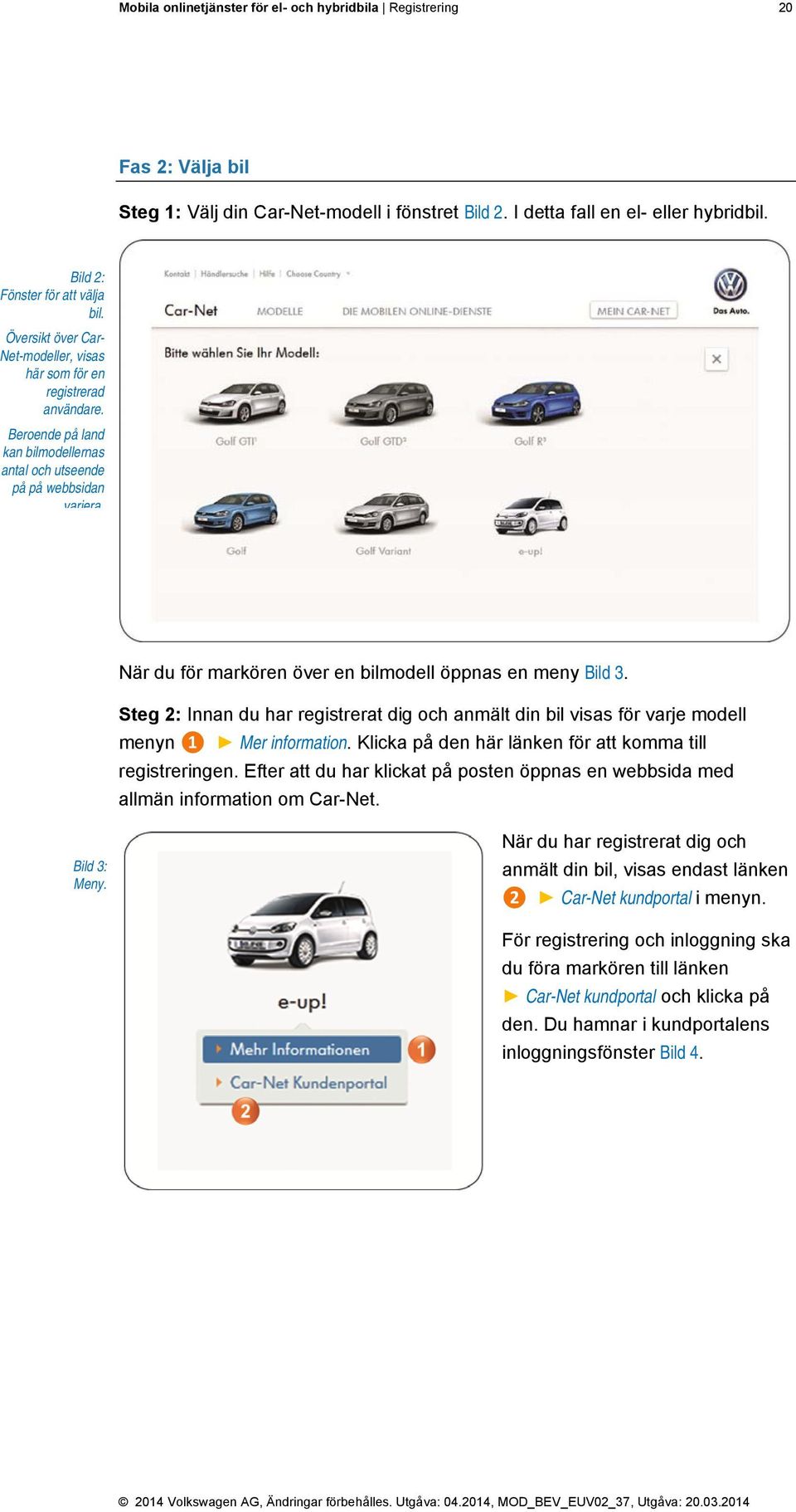 Beroende på land kan bilmodellernas antal och utseende på på webbsidan variera När du för markören över en bilmodell öppnas en meny Bild 3.
