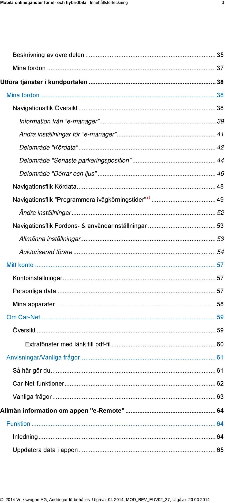 .. 46 Navigationsflik Kördata... 48 Navigationsflik "Programmera ivägkörningstider"* )... 49 Ändra inställningar... 52 Navigationsflik Fordons- & användarinställningar... 53 Allmänna inställningar.