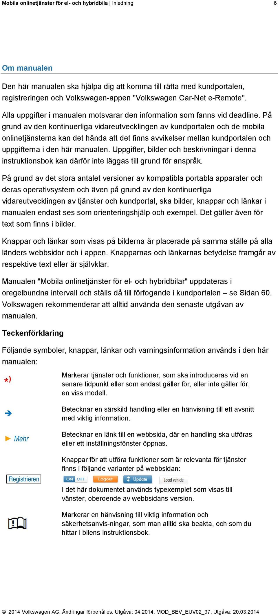 På grund av den kontinuerliga vidareutvecklingen av kundportalen och de mobila onlinetjänsterna kan det hända att det finns avvikelser mellan kundportalen och uppgifterna i den här manualen.