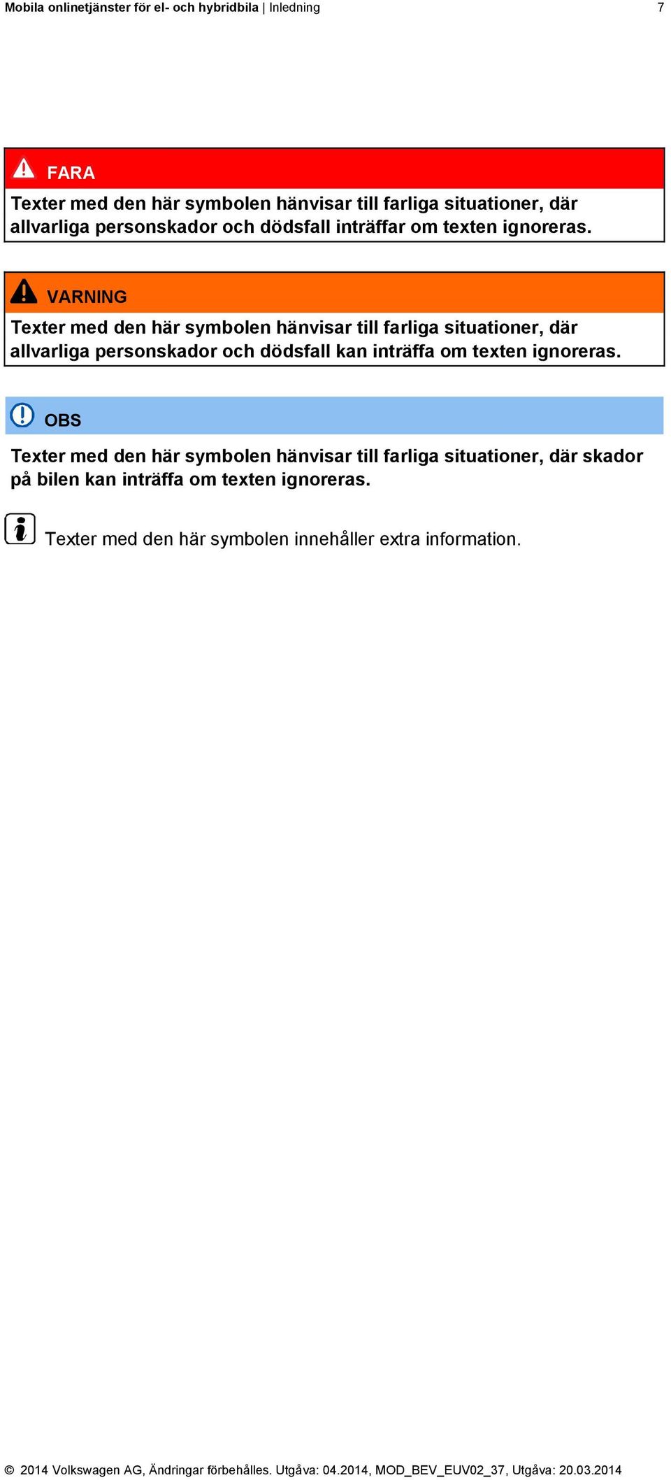 VARNING Texter med den här symbolen hänvisar till farliga situationer, där allvarliga personskador och dödsfall kan inträffa om