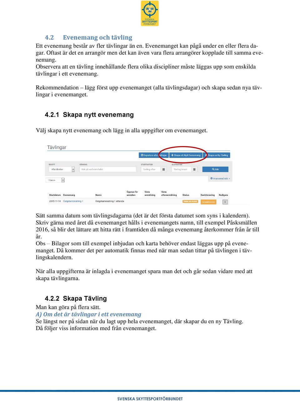 Observera att en tävling innehållande flera olika discipliner måste läggas upp som enskilda tävlingar i ett evenemang.