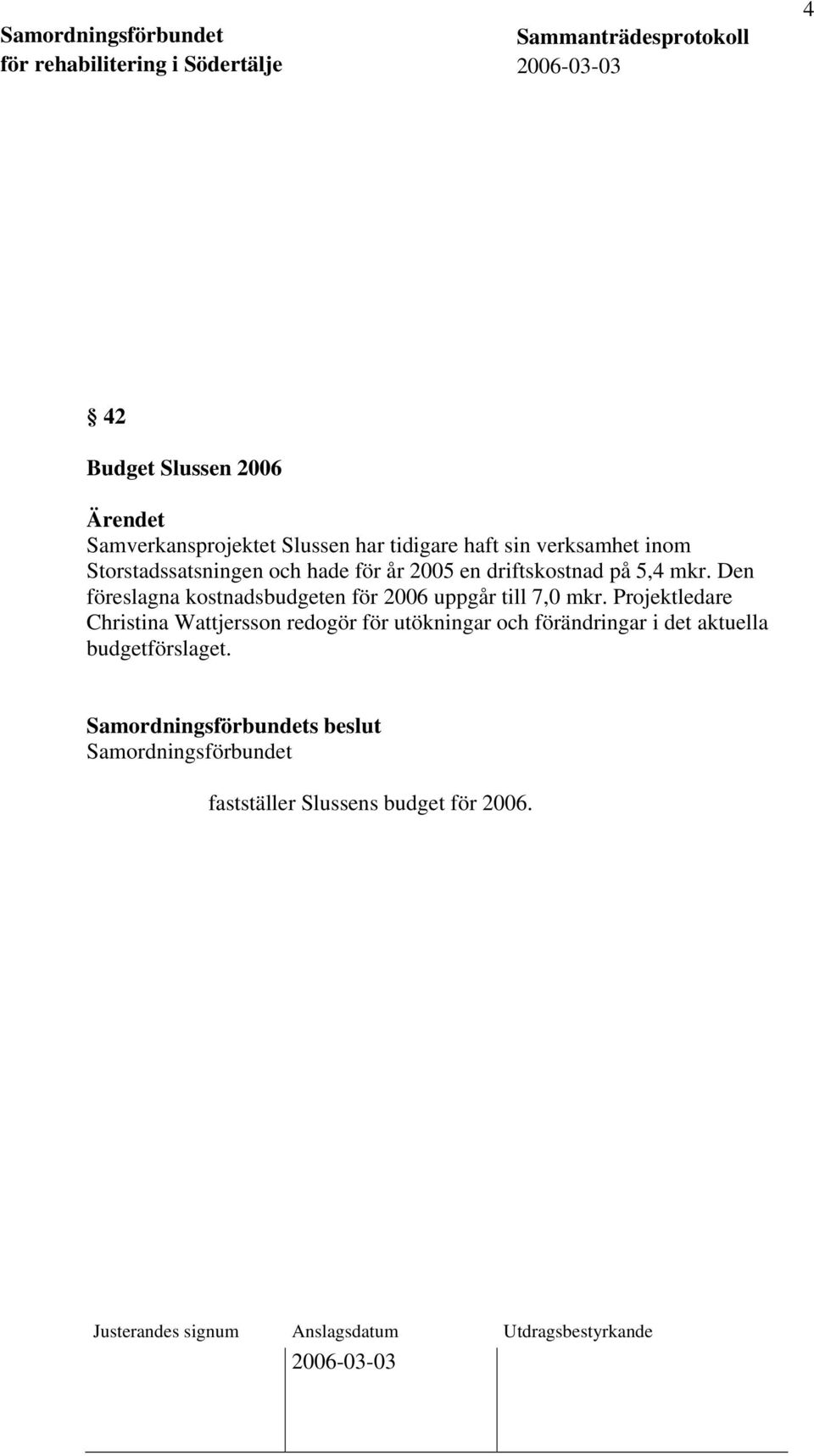 Den föreslagna kostnadsbudgeten för 2006 uppgår till 7,0 mkr.