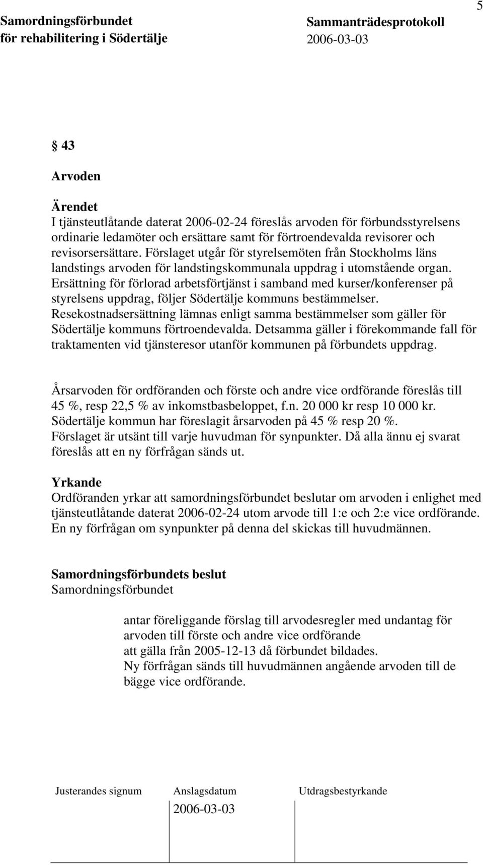 Ersättning för förlorad arbetsförtjänst i samband med kurser/konferenser på styrelsens uppdrag, följer Södertälje kommuns bestämmelser.