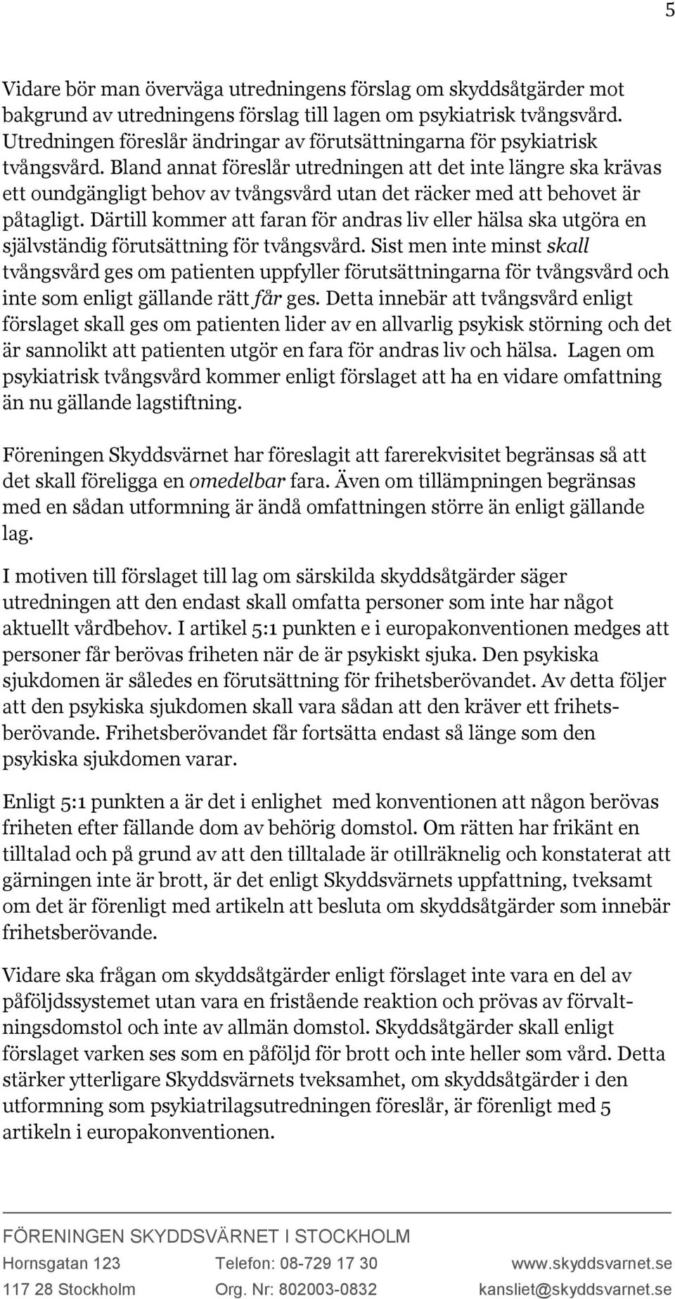 Bland annat föreslår utredningen att det inte längre ska krävas ett oundgängligt behov av tvångsvård utan det räcker med att behovet är påtagligt.