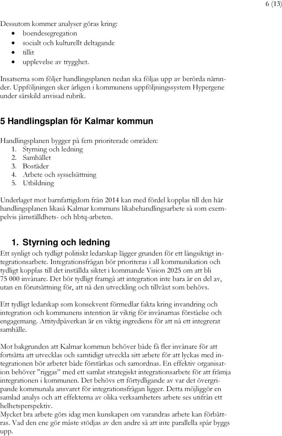 Styrning och ledning 2. Samhället 3. Bostäder 4. Arbete och sysselsättning 5.