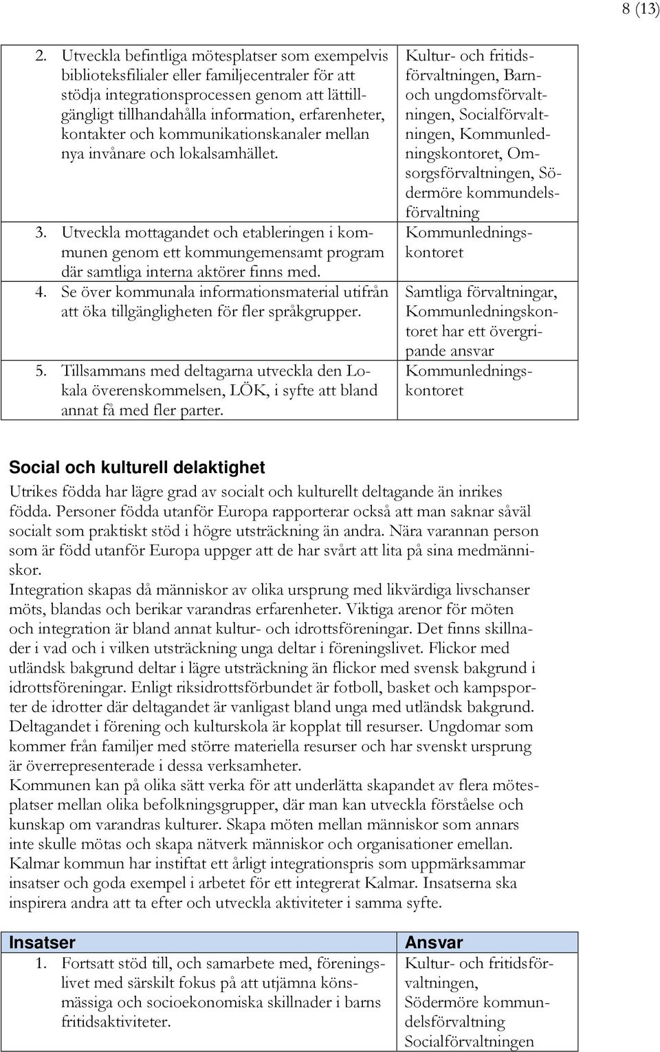kontakter och kommunikationskanaler mellan nya invånare och lokalsamhället. 3.