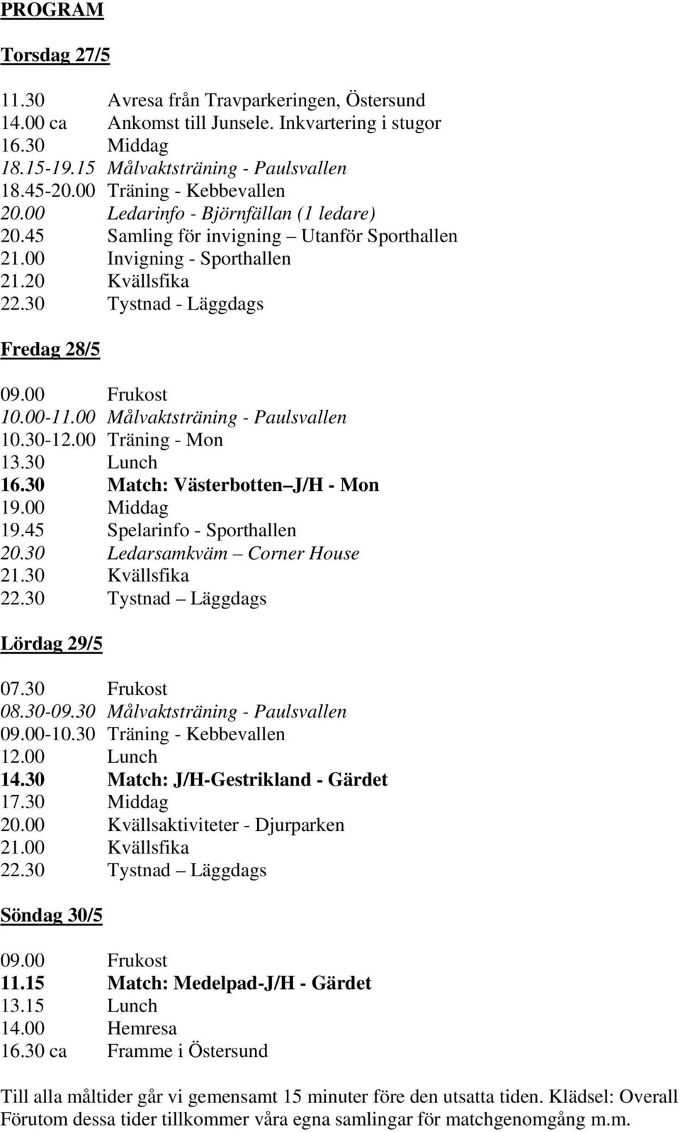30 Tystnad - Läggdags Fredag 28/5 09.00 Frukost 10.00-11.00 Målvaktsträning - Paulsvallen 10.30-12.00 Träning - Mon 13.30 Lunch 16.30 Match: Västerbotten J/H - Mon 19.00 Middag 19.