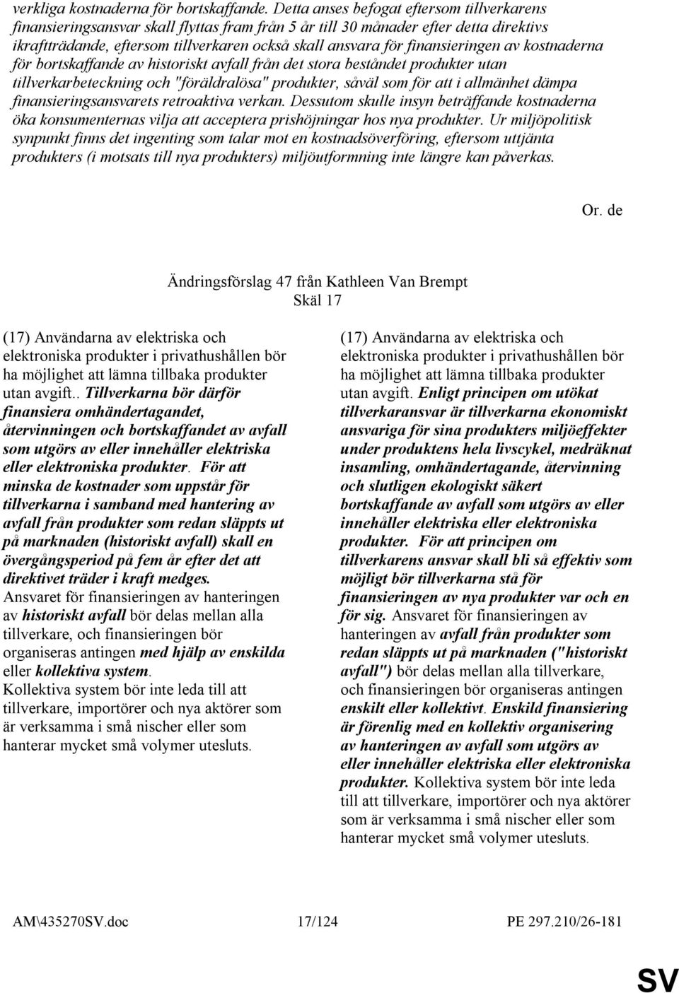 finansieringen av kostnaderna för bortskaffande av historiskt avfall från det stora beståndet produkter utan tillverkarbeteckning och "föräldralösa" produkter, såväl som för att i allmänhet dämpa