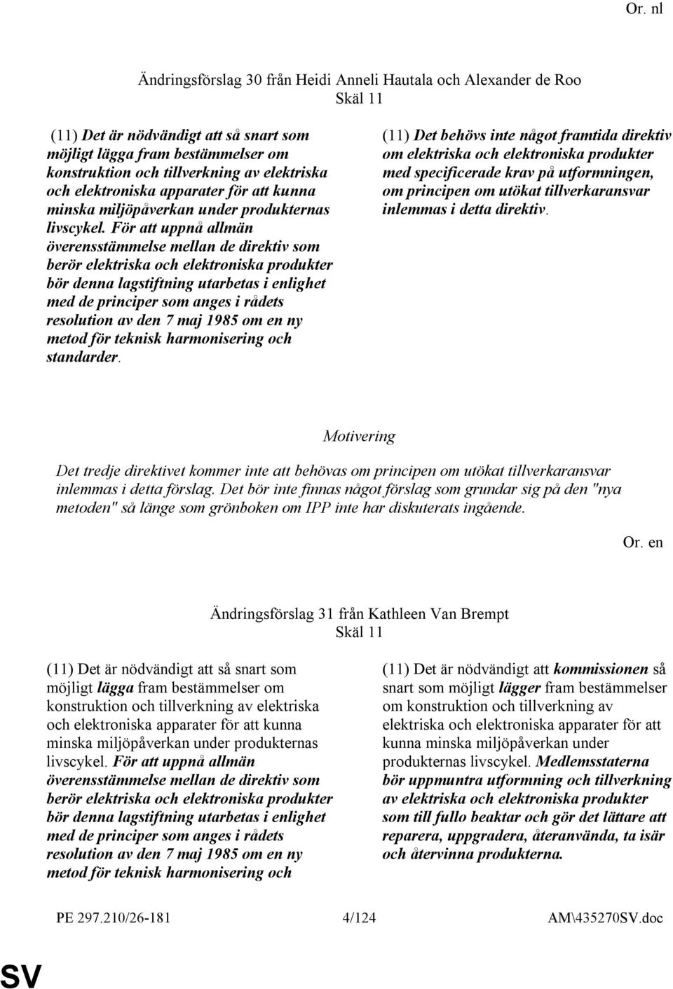 För att uppnå allmän överensstämmelse mellan de direktiv som berör elektriska och elektroniska produkter bör denna lagstiftning utarbetas i enlighet med de principer som anges i rådets resolution av
