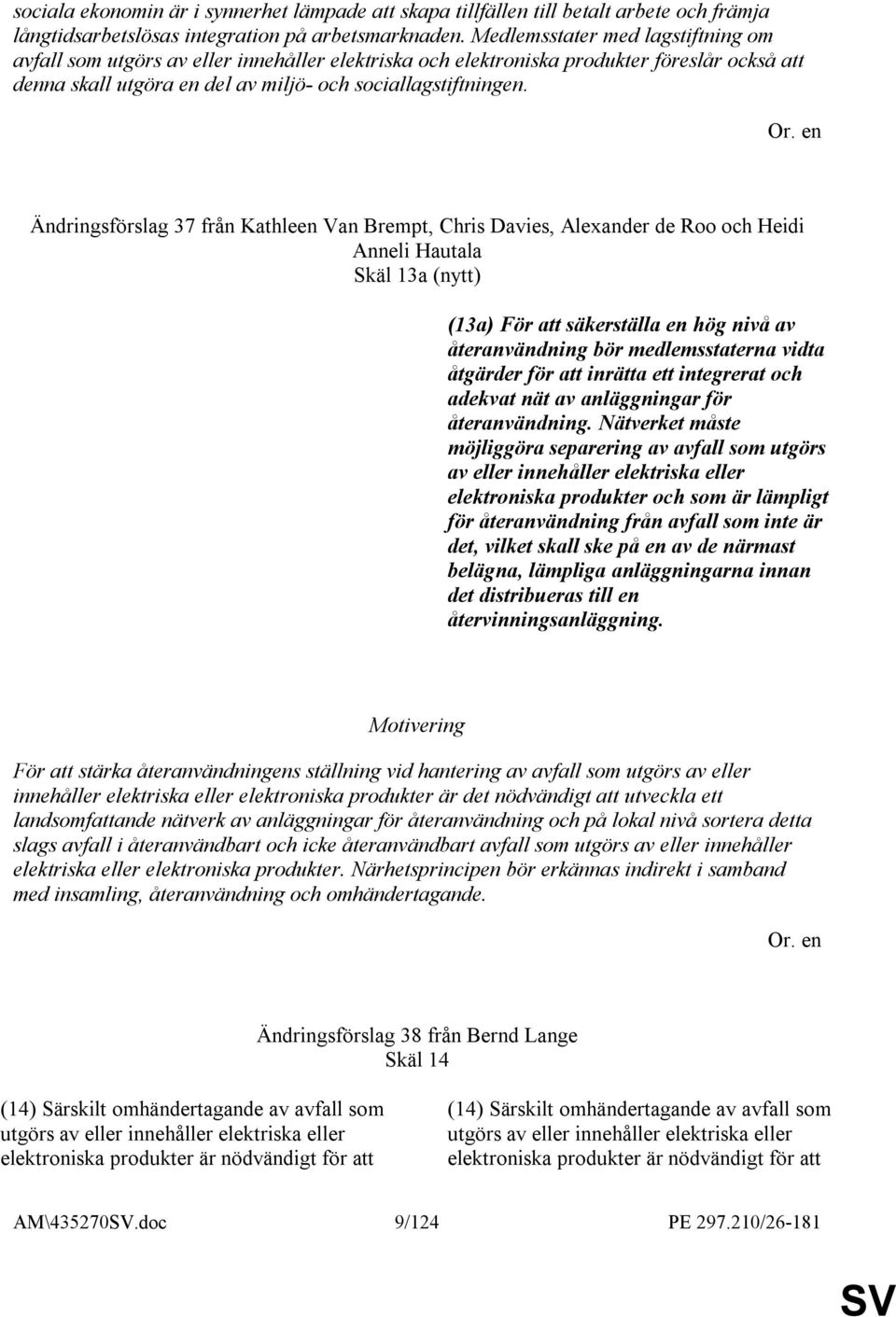 Ändringsförslag 37 från Kathleen Van Brempt, Chris Davies, Alexander de Roo och Heidi Anneli Hautala Skäl 13a (nytt) (13a) För att säkerställa en hög nivå av återanvändning bör medlemsstaterna vidta