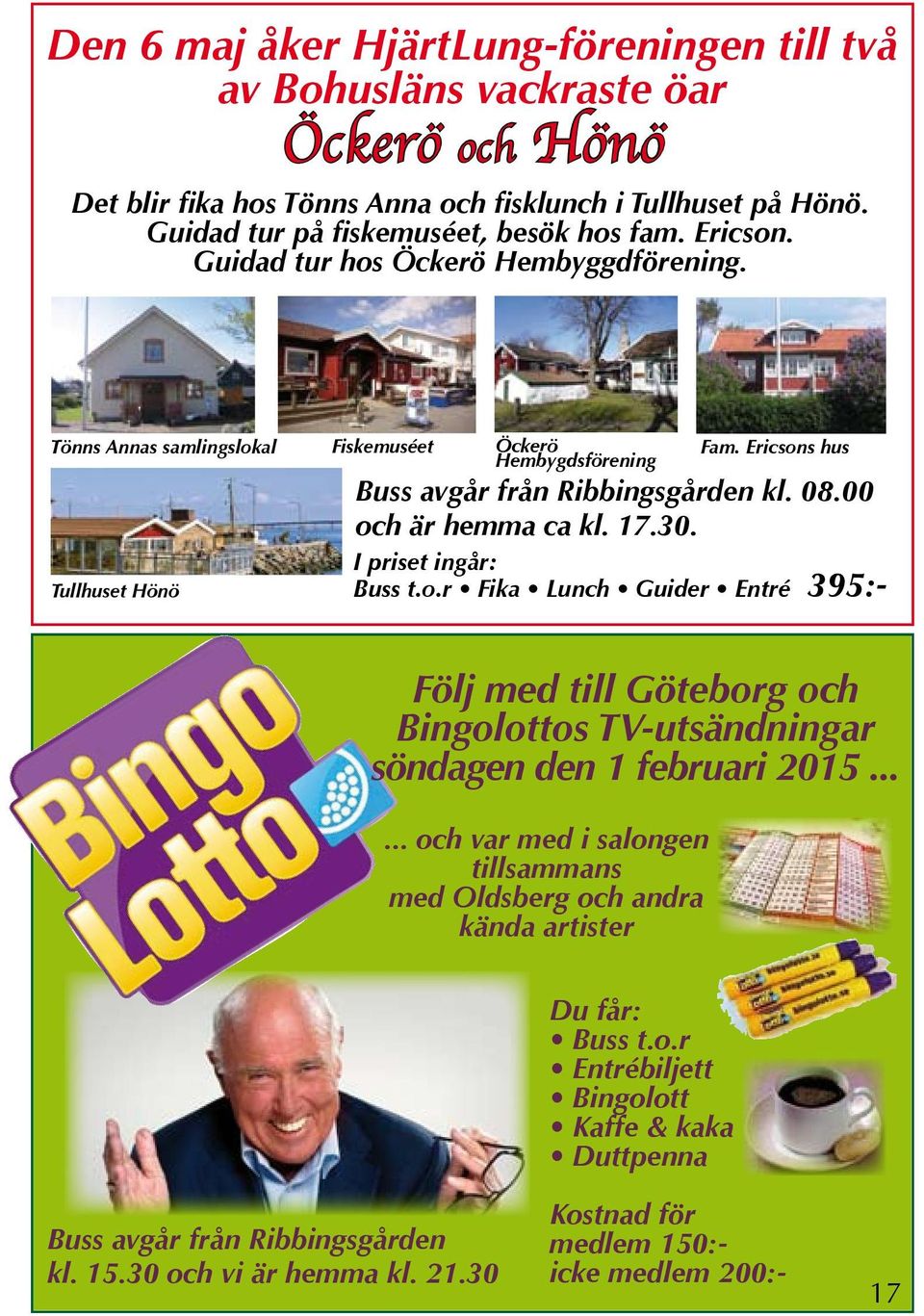 00 och är hemma ca kl. 17.30. I priset ingår: Buss t.o.r Fika Lunch Guider Entré 395:- Följ med till Göteborg och Bingolottos TV-utsändningar söndagen den 1 februari 2015.