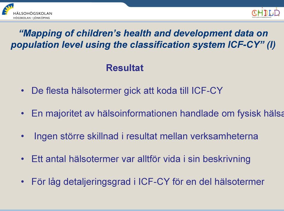 hälsoinformationen handlade om fysisk hälsa Ingen större skillnad i resultat mellan verksamheterna