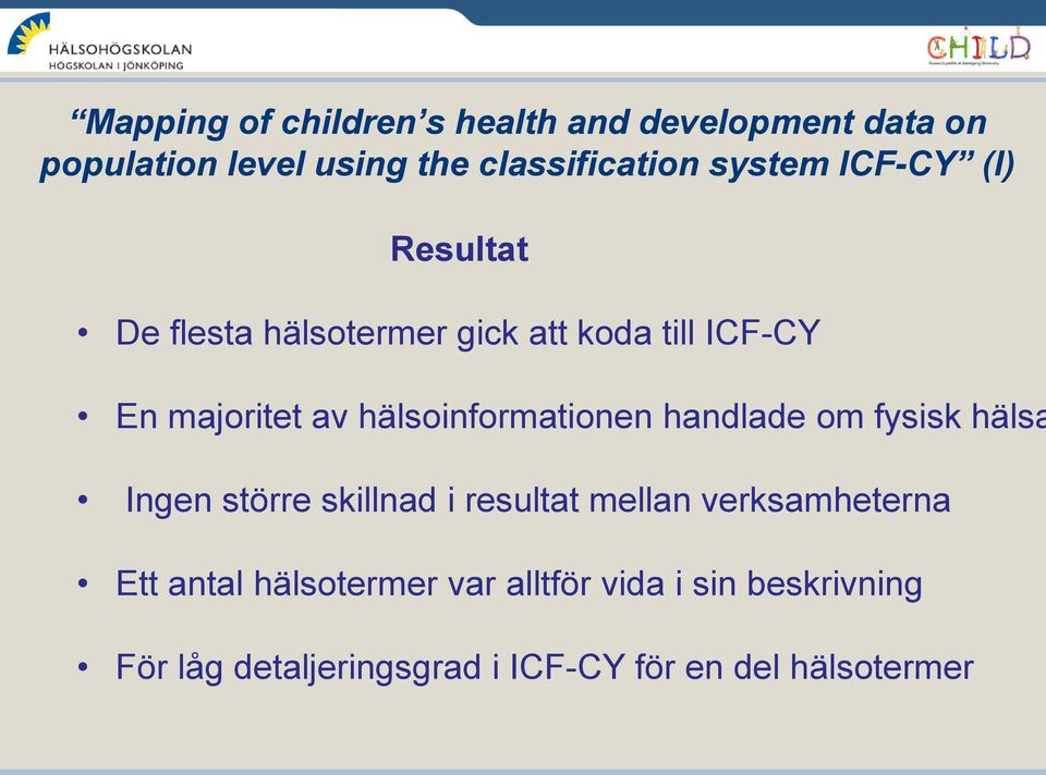 hälsoinformationen handlade om fysisk hälsa Ingen större skillnad i resultat mellan verksamheterna