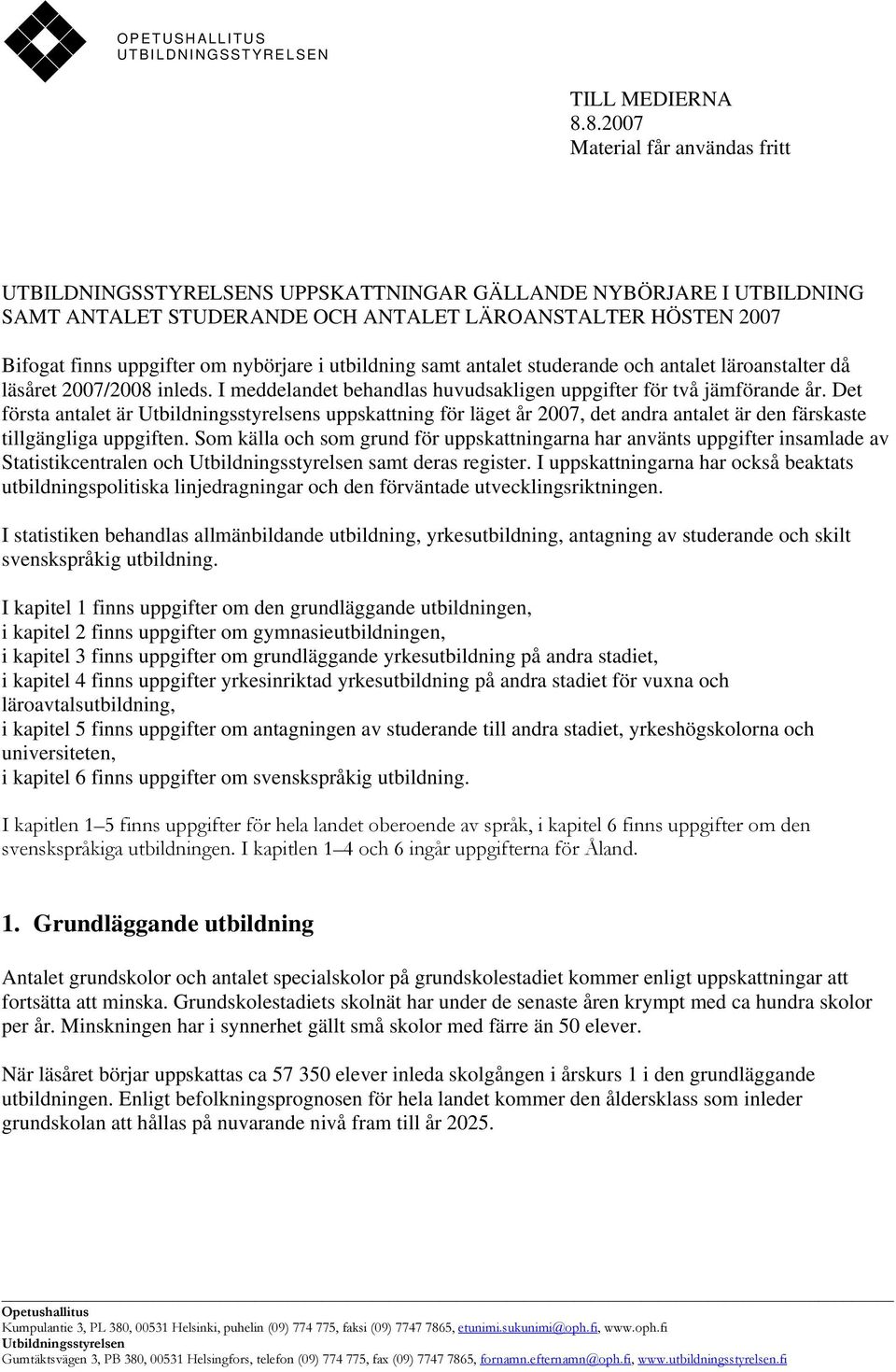 utbildning samt antalet studerande och antalet läroanstalter då läsåret /2008 inleds. I meddelandet behandlas huvudsakligen uppgifter för två jämförande år.