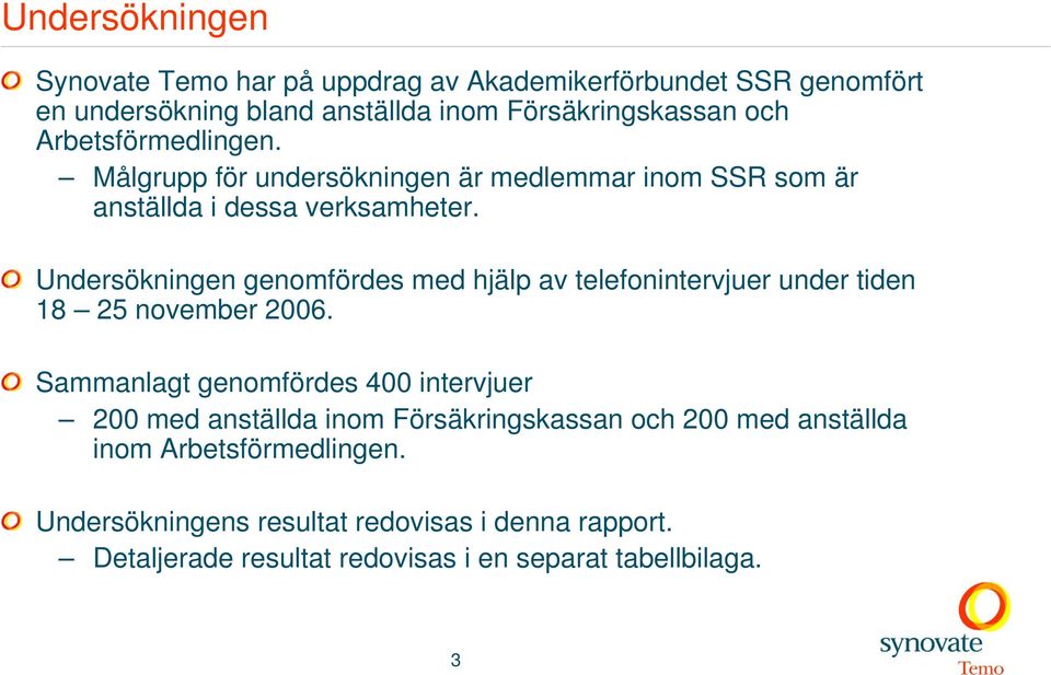 Undersökningen genomfördes med hjälp av telefonintervjuer under tiden 18 25 november 2006.