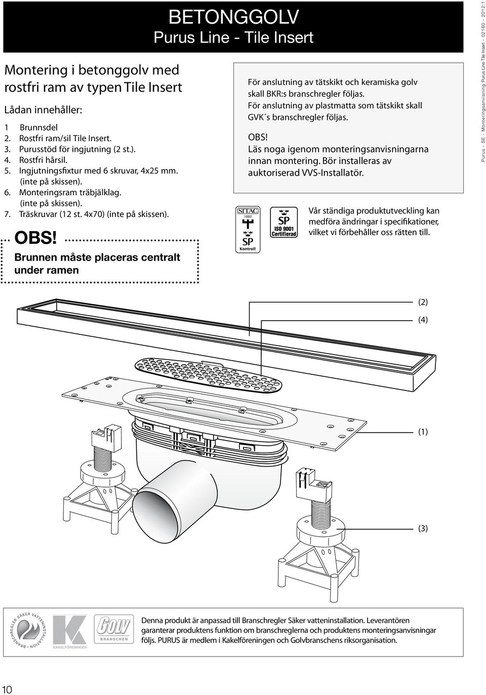 Brunnen måste placeras centralt under ramen BETONGGOLV Purus Line - Tile Insert För anslutning av tätskikt och keramiska golv skall BKR:s branschregler följas.