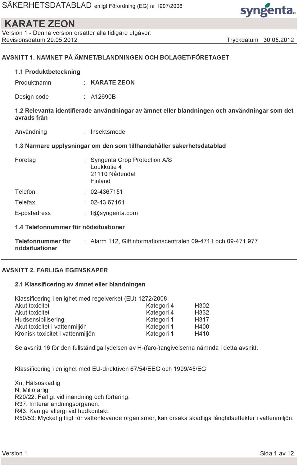 3 Närmare upplysningar om den som tillhandahåller säkerhetsdatablad Företag Telefon : 02-4367151 Telefax : 02-43 67161 E-postadress : Syngenta Crop Protection A/S Loukkutie 4 21110 Nådendal Finland :
