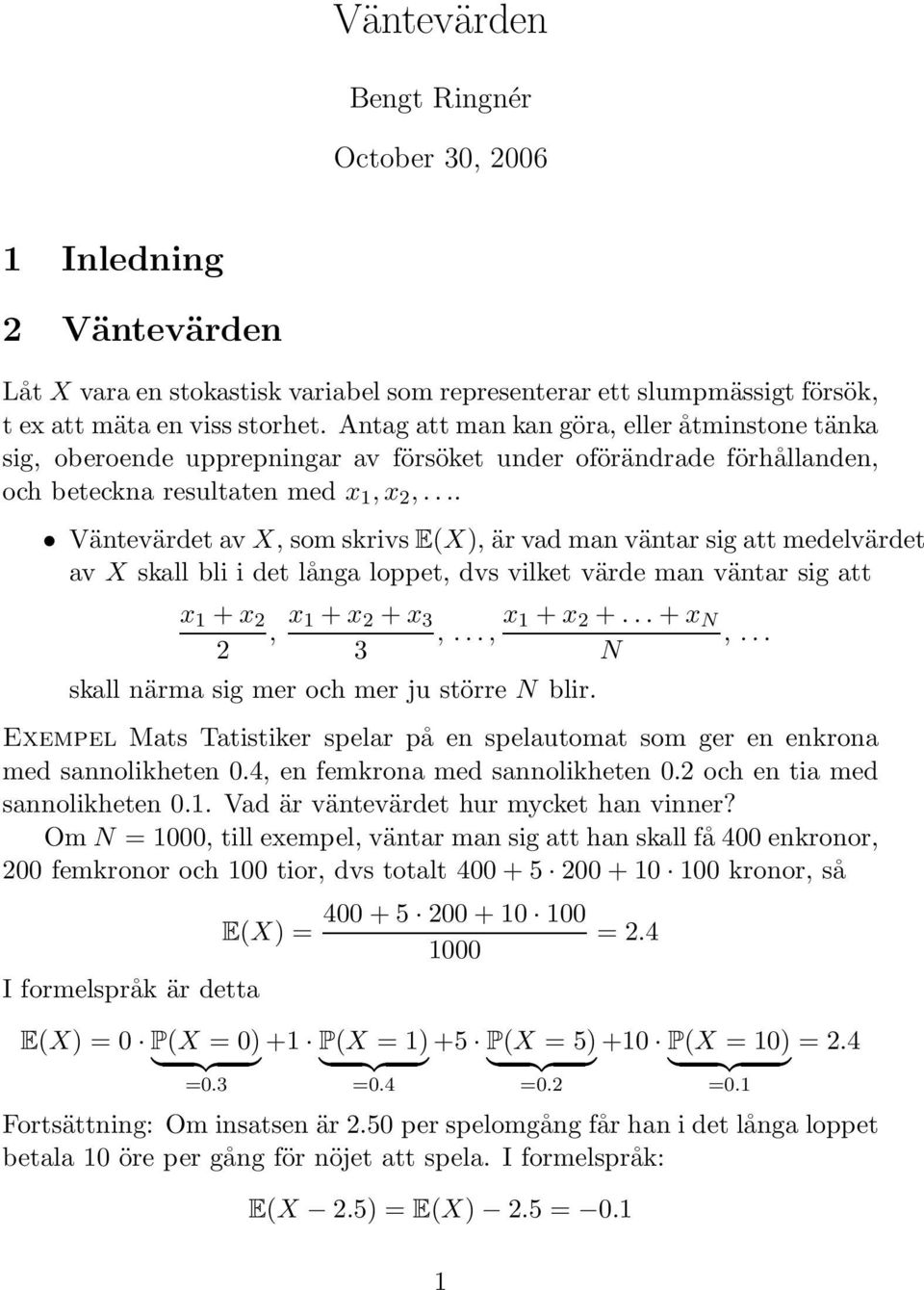 .. Väntevärdet av X, som skrivs E(X), är vad man väntar sig att medelvärdet av X skall bli i det långa loppet, dvs vilket värde man väntar sig att x 1 + x 2 2, x 1 + x 2 + x,.