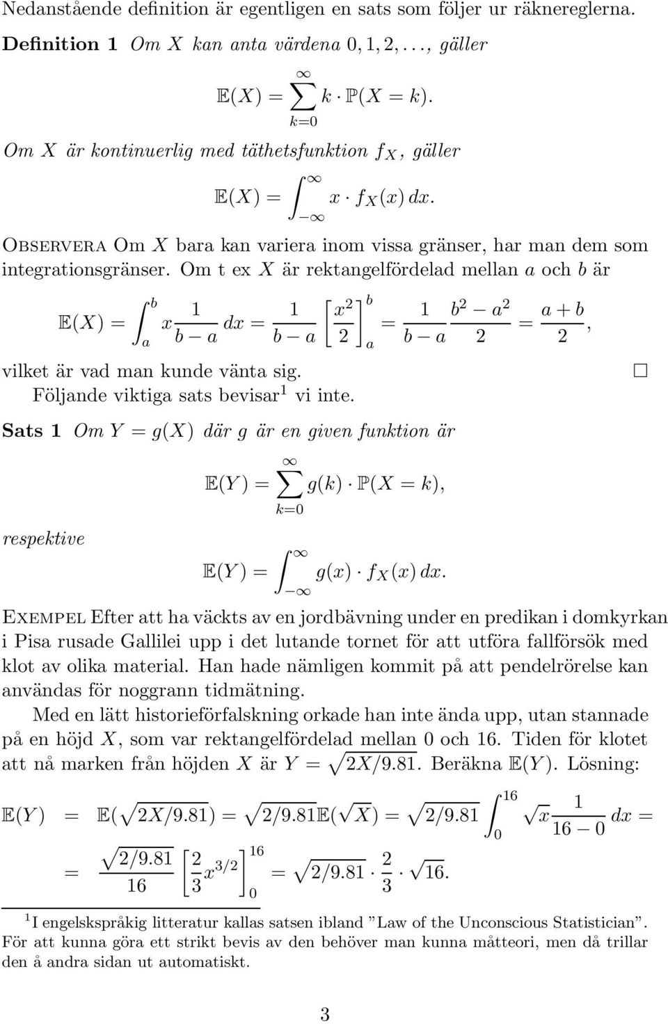 Om t ex X är rektangelfördelad mellan a och b är b E(X) x 1 b a dx 1 [ ] x 2 b 1 b 2 a 2 a + b b a 2 b a 2 2, a vilket är vad man kunde vänta sig. Följande viktiga sats bevisar 1 vi inte.