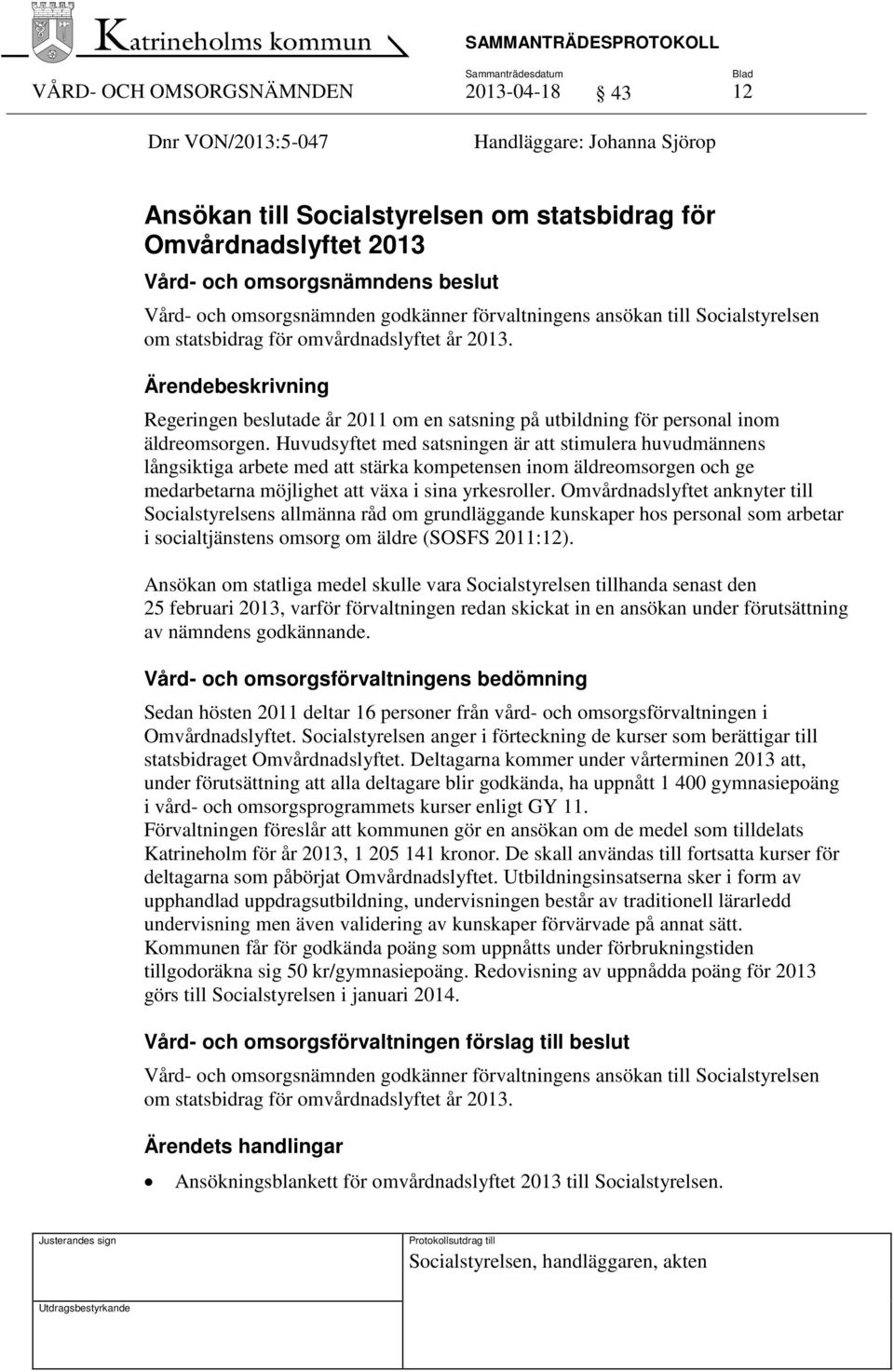 Ärendebeskrivning Regeringen beslutade år 2011 om en satsning på utbildning för personal inom äldreomsorgen.