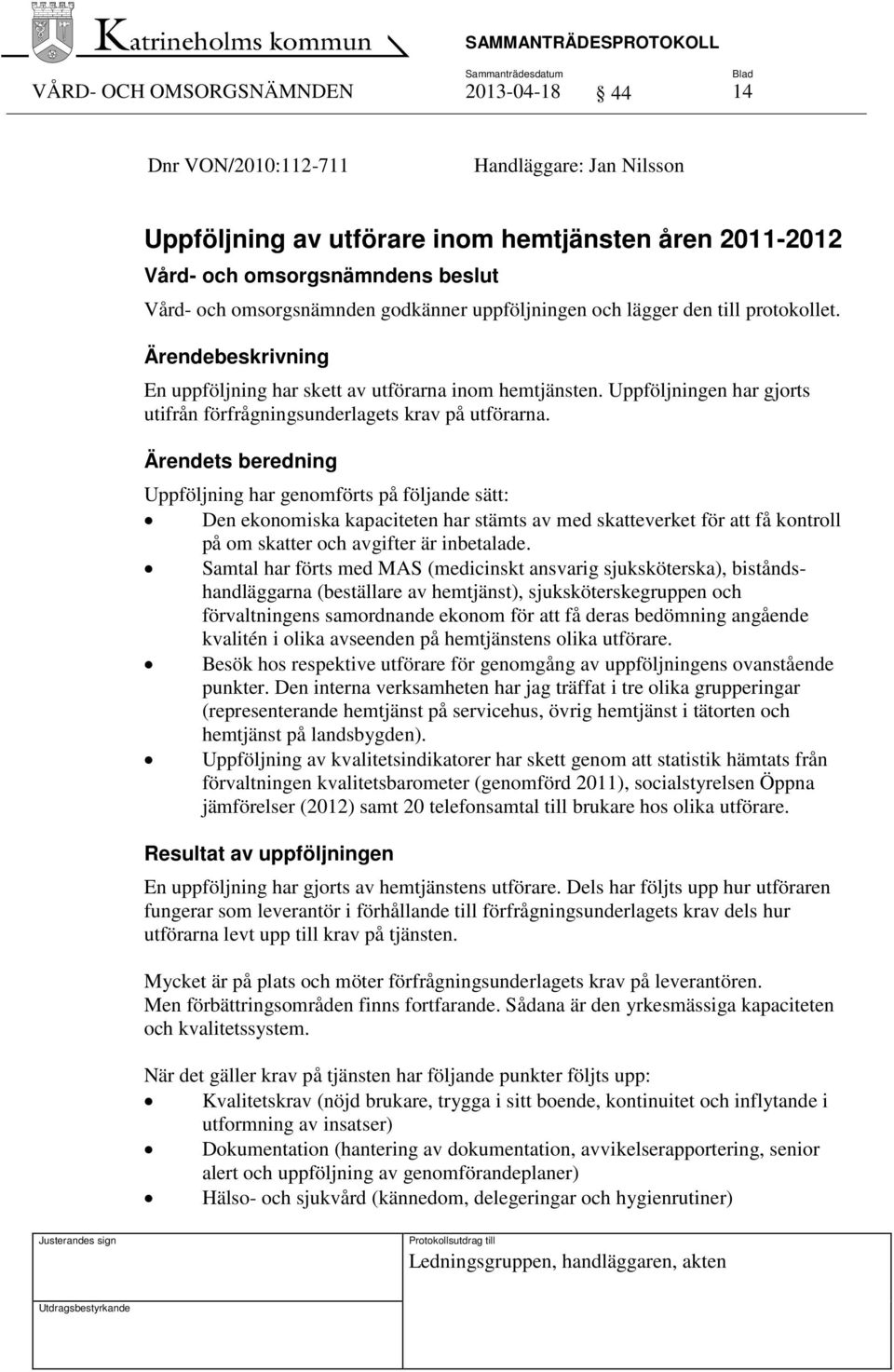 Uppföljningen har gjorts utifrån förfrågningsunderlagets krav på utförarna.