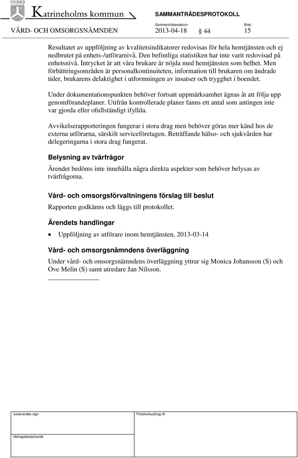 Men förbättringsområden är personalkontinuiteten, information till brukaren om ändrade tider, brukarens delaktighet i utformningen av insatser och trygghet i boendet.
