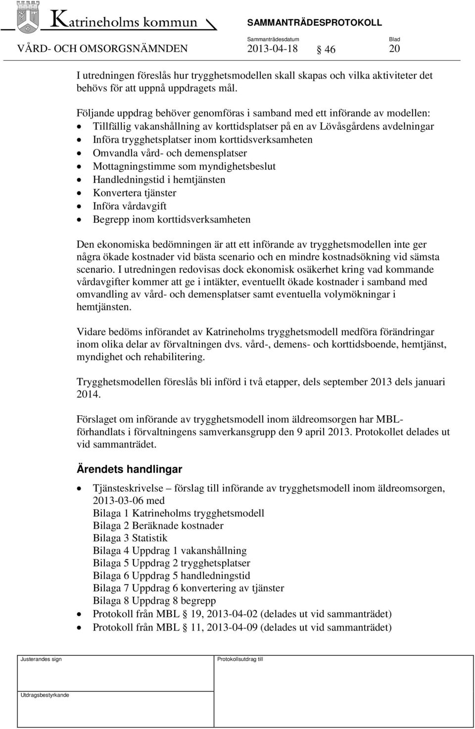 korttidsverksamheten Omvandla vård- och demensplatser Mottagningstimme som myndighetsbeslut Handledningstid i hemtjänsten Konvertera tjänster Införa vårdavgift Begrepp inom korttidsverksamheten Den