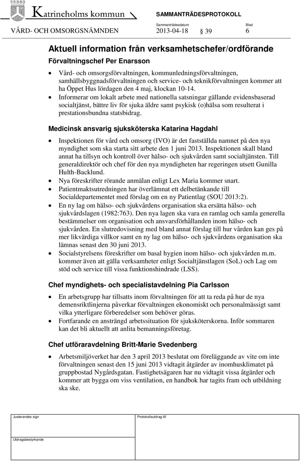 Informerar om lokalt arbete med nationella satsningar gällande evidensbaserad socialtjänst, bättre liv för sjuka äldre samt psykisk (o)hälsa som resulterat i prestationsbundna statsbidrag.