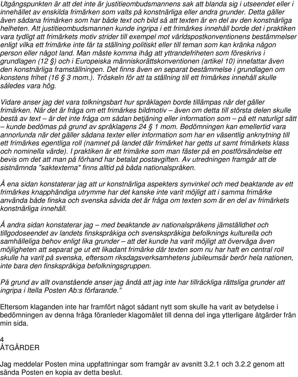 Att justitieombudsmannen kunde ingripa i ett frimärkes innehåll borde det i praktiken vara tydligt att frimärkets motiv strider till exempel mot världspostkonventionens bestämmelser enligt vilka ett