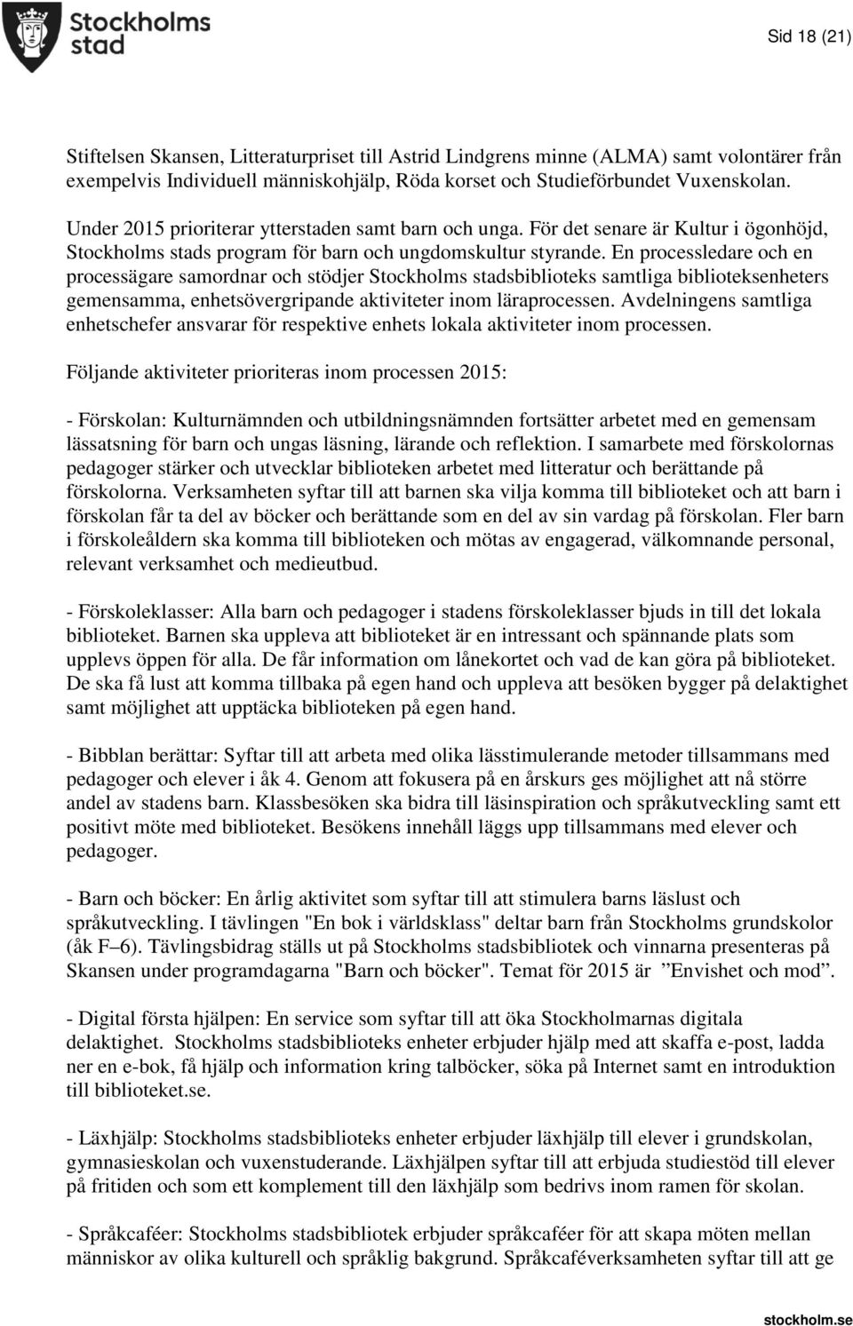 En processledare och en processägare samordnar och stödjer Stockholms stadsbiblioteks samtliga biblioteksenheters gemensamma, enhetsövergripande aktiviteter inom läraprocessen.