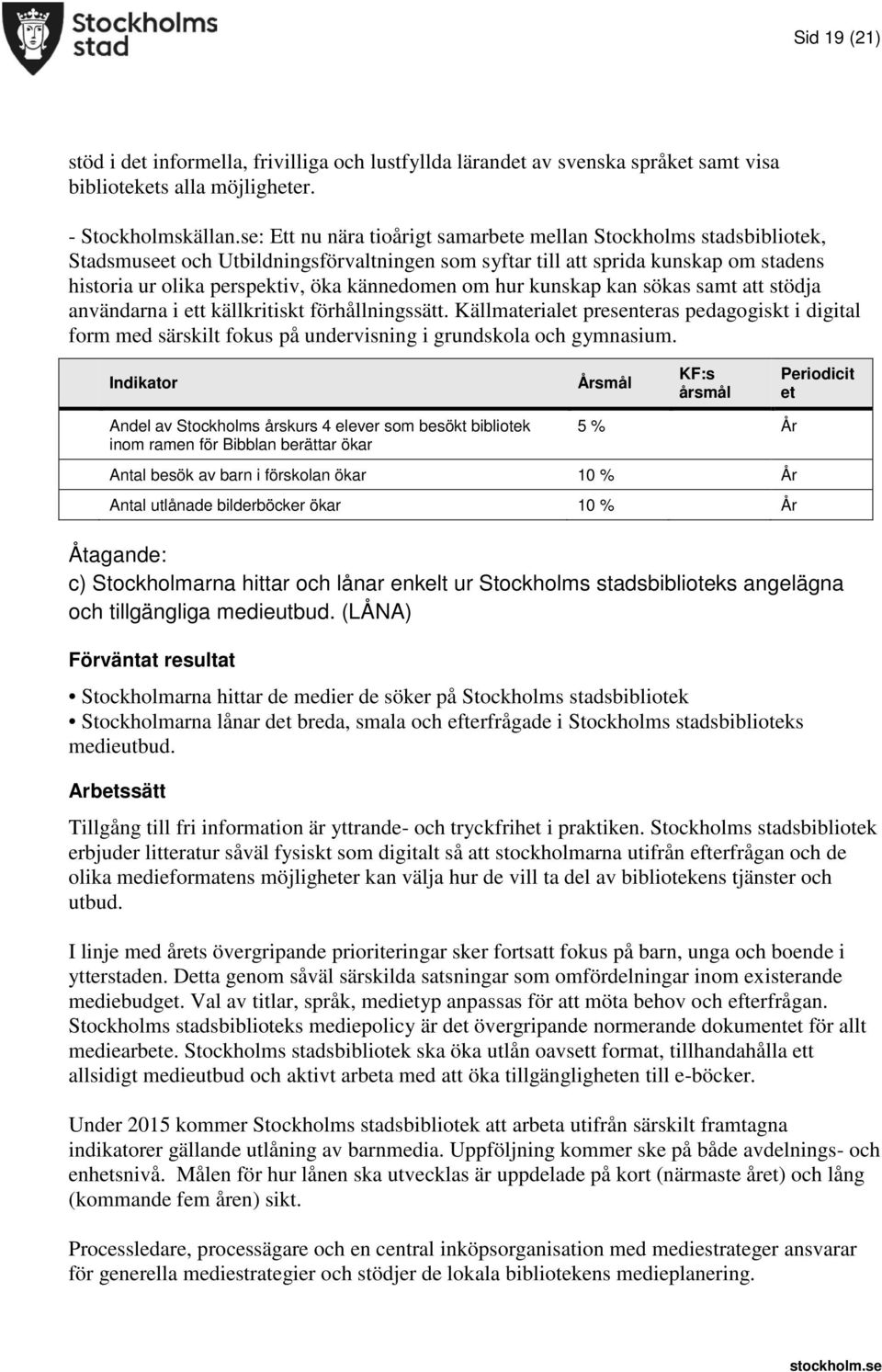 kännedomen om hur kunskap kan sökas samt att stödja användarna i ett källkritiskt förhållningssätt.