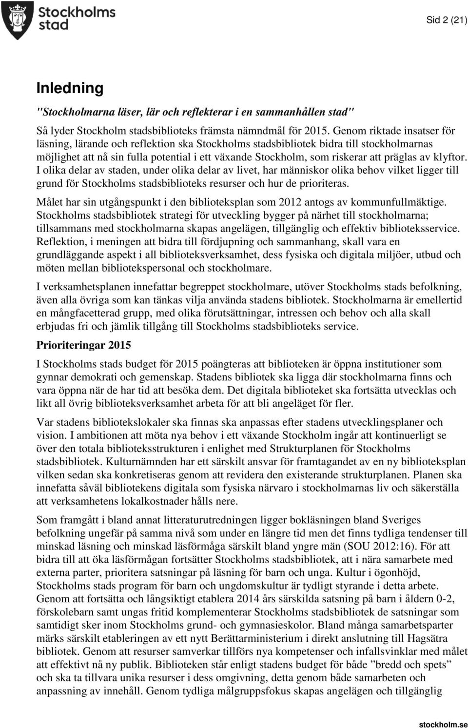 präglas av klyftor. I olika delar av staden, under olika delar av livet, har människor olika behov vilket ligger till grund för Stockholms stadsbiblioteks resurser och hur de prioriteras.