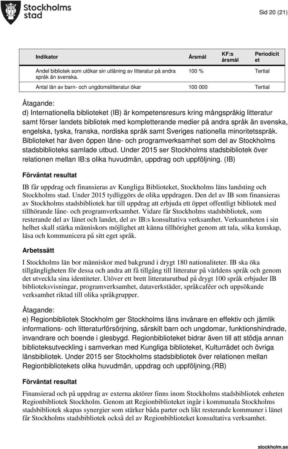 med kompletterande medier på andra språk än svenska, engelska, tyska, franska, nordiska språk samt Sveriges nationella minoritetsspråk.