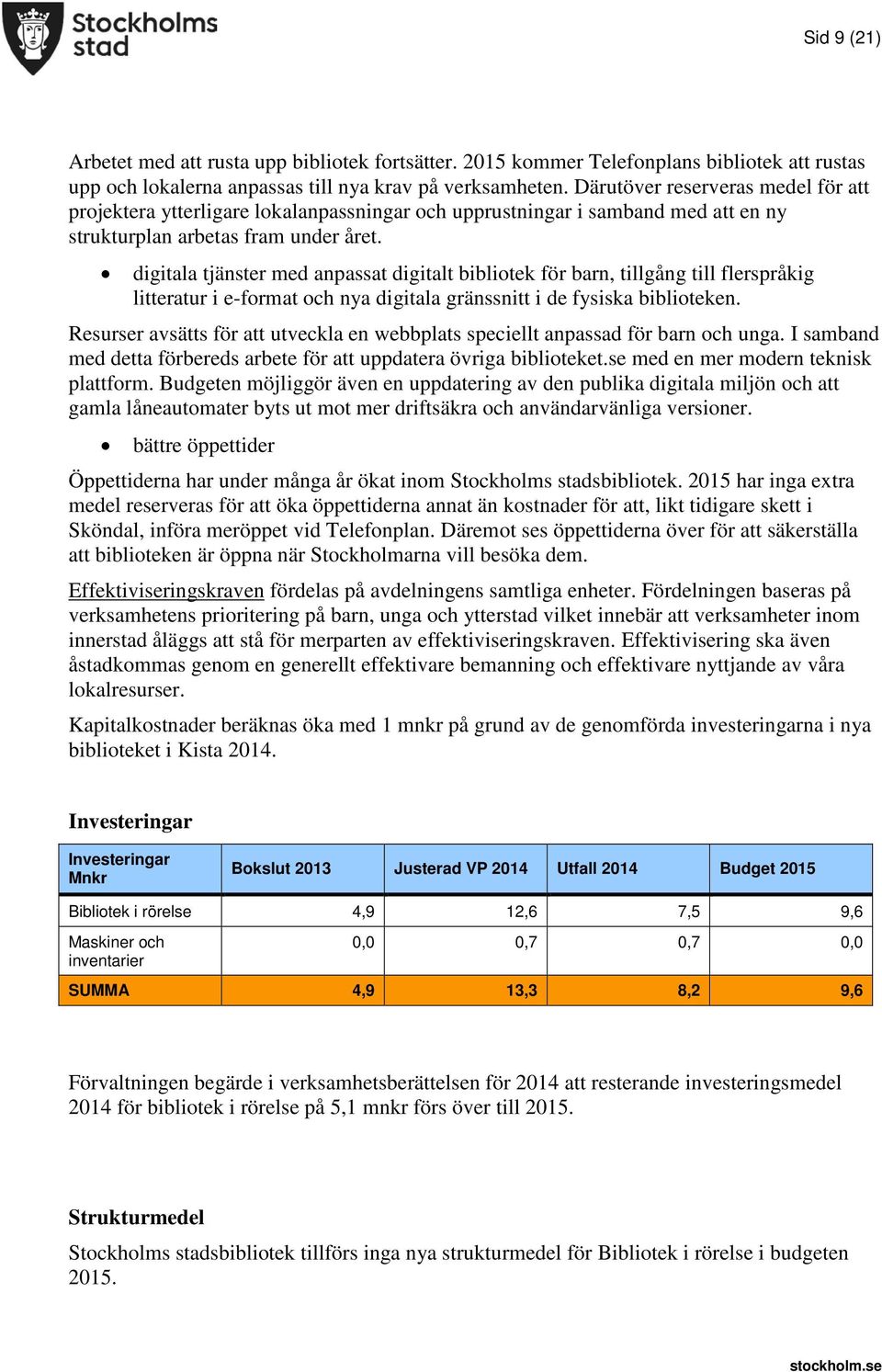 digitala tjänster med anpassat digitalt bibliotek för barn, tillgång till flerspråkig litteratur i e-format och nya digitala gränssnitt i de fysiska biblioteken.