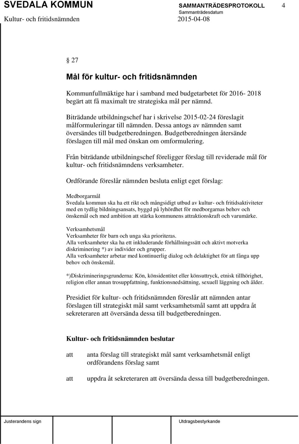 Budgetberedningen återsände förslagen till mål med önskan om omformulering. Från biträdande utbildningschef föreligger förslag till reviderade mål för kultur- och fritidsnämndens verksamheter.